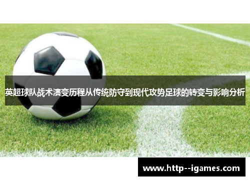 英超球队战术演变历程从传统防守到现代攻势足球的转变与影响分析 英超球队战术演变历程从传统防守到现代攻势足球的转变与影响分析