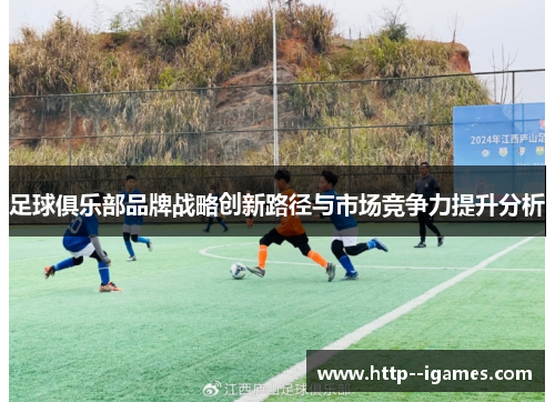 足球俱乐部品牌战略创新路径与市场竞争力提升分析