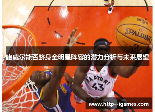 鲍威尔能否跻身全明星阵容的潜力分析与未来展望