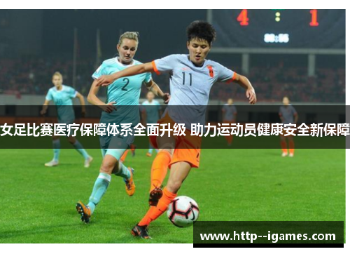 女足比赛医疗保障体系全面升级 助力运动员健康安全新保障